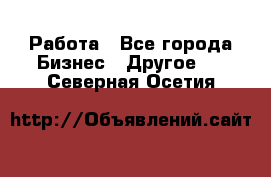 Работа - Все города Бизнес » Другое   . Северная Осетия